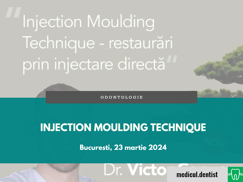 Injection Molding Technique - restaurari prin injectare directa (Bucuresti, 23 martie 2024)
